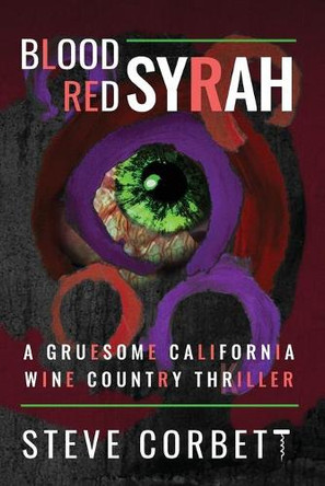 Blood Red Syrah: A Gruesome California Wine Country Thriller by Steve Corbett 9781936936120