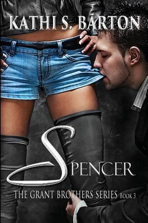 Spencer: The Grant Brothers Series by Kathi S Barton 9781937593001