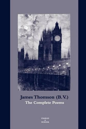 The Complete Poems by James Thomson (B V ) 9781937620035