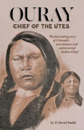 Ouray: Chief of the Utes by P David Smith 9781937851576