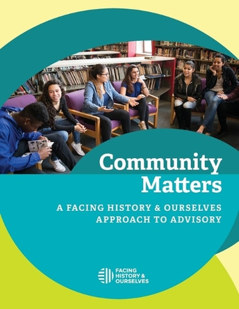 Community Matters: A Facing History and Ourselves Approach to Advisory by Facing History and Ourselves 9781940457444