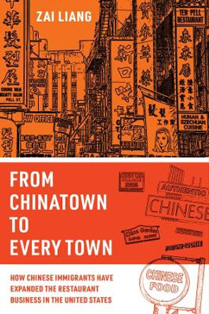 From Chinatown to Every Town: How Chinese Immigrants Have Expanded the Restaurant Business in the United States by Zai Liang