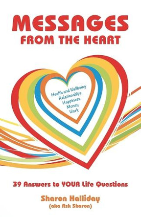 Messages from the Heart: 39 Answers to Your Life Questions by Sharon Halliday 9781504308427