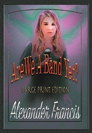 Are We a Band Yet?: Large Print Edition by Alexander Francis 9781942420194