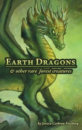 Earth Dragons & Other Rare Forest Creatures: A Field Guide by Jessica Feinberg 9781943276400
