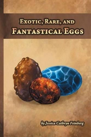 Exotic, Rare, and Fantastical Eggs: A Pocket Field Gude by Jessica Feinberg 9781944243395