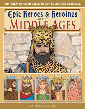 Epic Heroes & Heroines of the Middle Ages by Cathy Diez-Luckie 9781944481582