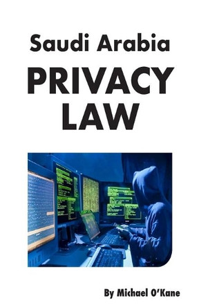 Saudi Arabia Privacy Law by Michael O'Kane 9781945979156