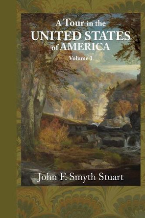 A Tour of the United States of America, Volume 1 by John F Smyth Stuart 9781948837118