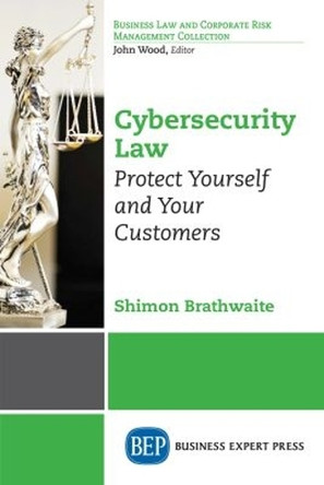 Cybersecurity Law: Protect Yourself and Your Customers by Shimon Brathwaite 9781948976725