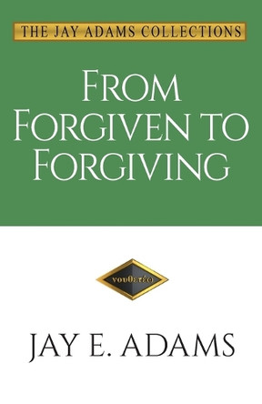 From Forgiven to Forgiving: Learning to Forgive One Another God's Way by Jay E Adams 9781949737172