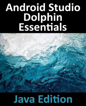 Android Studio Dolphin Essentials - Java Edition by Neil Smyth 9781951442552