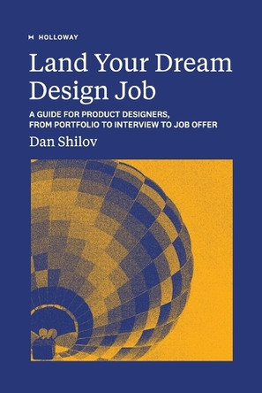 Land Your Dream Design Job: A Guide for Product Designers, From Portfolio to Interview to Job Offer by Dan Shilov 9781952120305