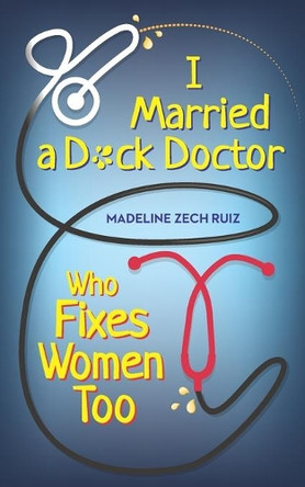 I Married a D*ck Doctor Who Fixes Women Too by Madeline Zech Ruiz 9781952114403