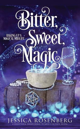 Bitter, Sweet, Magic: Baking Up a Magical Midlife, Book 3 by Jessica Rosenberg 9781959897019