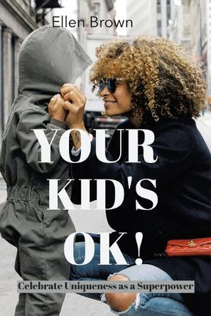 Your Kid's Ok!: Celebrate Uniqueness as a Superpower by Ellen Brown 9781984508171