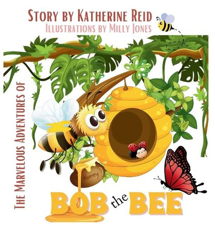 The Marvelous Adventures of Bob the Bee by Katherine G Reid 9781988001975