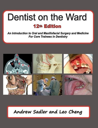 Dentist on the Ward 12th Edition: An Introduction to Oral and Maxillofacial Surgery and Medicine for Core Trainees in Dentistry by Andrew Sadler 9781999361266