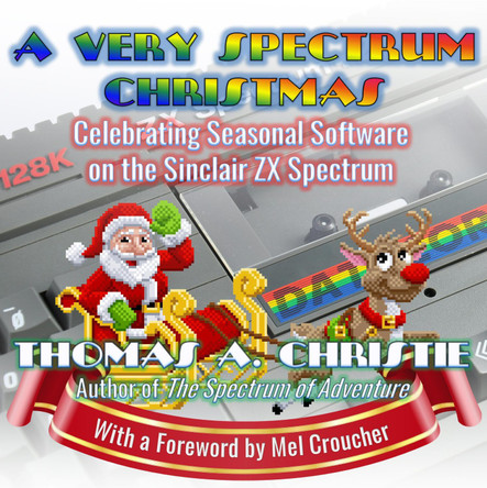 A Very Spectrum Christmas: Celebrating Seasonal Software on the Sinclair ZX Spectrum by Thomas A. Christie 9781999696290