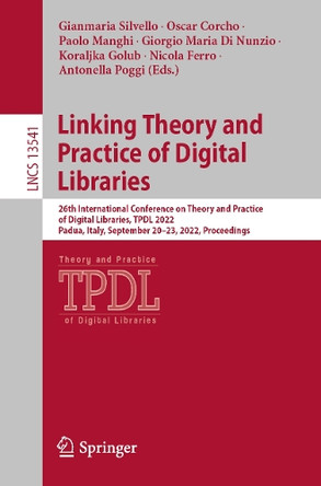Linking Theory and Practice of Digital Libraries: 26th International Conference on Theory and Practice of Digital Libraries, TPDL 2022, Padua, Italy, September 20-23, 2022, Proceedings by Gianmaria Silvello 9783031168017