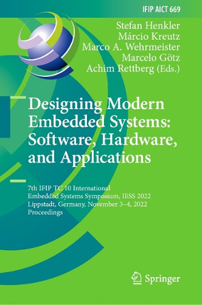 Designing Modern Embedded Systems: Software, Hardware, and Applications: 7th IFIP TC 10 International Embedded Systems Symposium, IESS 2022, Lippstadt, Germany, November 3–4, 2022, Proceedings by Stefan Henkler 9783031342134