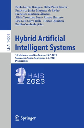 Hybrid Artificial Intelligent Systems: 18th International Conference, HAIS 2023, Salamanca, Spain, September 5–7, 2023, Proceedings by Pablo García Bringas 9783031407246