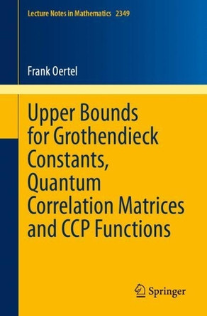 Upper Bounds for Grothendieck Constants, Quantum Correlation Matrices and CCP Functions by Frank Oertel 9783031572005