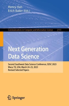 Next Generation Data Science: Second Southwest Data Science Conference, SDSC 2023, Waco, TX, USA, March 24–25, 2023, Revised Selected Papers by Henry Han 9783031618154