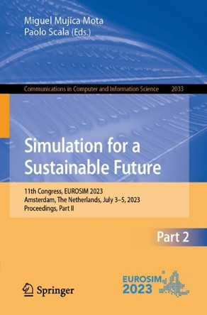 Simulation for a Sustainable Future: 11th Congress, EUROSIM 2023, Amsterdam, The Netherlands, July 3-5, 2023, Proceedings, Part II by Miguel Mujica Mota 9783031684371