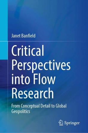 Critical Perspectives into Flow Research: From Conceptual Detail to Global Geopolitics by Janet Banfield 9783031703324