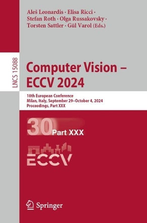 Computer Vision – ECCV 2024: 18th European Conference, Milan, Italy, September 29–October 4, 2024, Proceedings, Part XXX by Aleš Leonardis 9783031734038