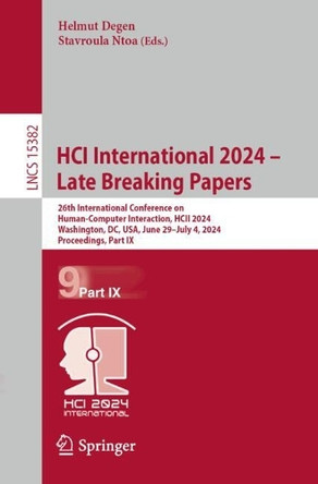 HCI International 2024 – Late Breaking Papers: 26th International Conference on Human-Computer Interaction, HCII 2024, Washington, DC, USA, June 29–July 4, 2024, Proceedings, Part IX by Helmut Degen 9783031768262