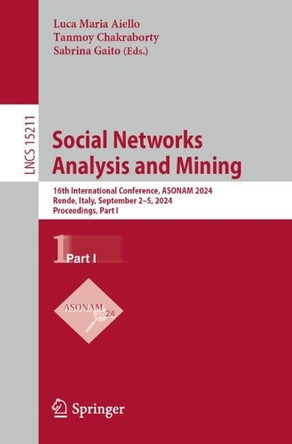 Social Networks Analysis and Mining: 16th International Conference, ASONAM 2024, Rende, Italy, September 2–5, 2024, Proceedings, Part I by Luca Maria Aiello 9783031785405