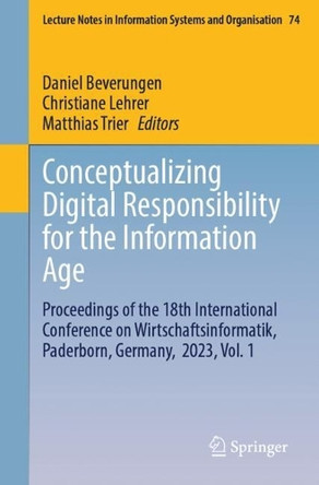 Conceptualizing Digital Responsibility for the Information Age: Proceedings of the 18th International Conference on Wirtschaftsinformatik, Paderborn, Germany,  2023, Vol. 1 by Daniel Beverungen 9783031801181