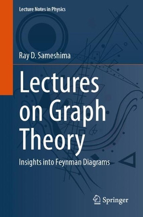 Lectures on Graph Theory: Insights into Feynman Diagrams by Ray D. Sameshima 9783031822179