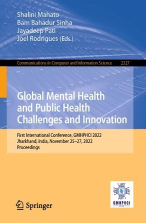 Global Mental Health and Public Health Challenges and Innovation: First International Conference, GMHPHCI 2022, Jharkhand, India, November 25–27, 2022, Proceedings by Shalini Mahato 9783031826023