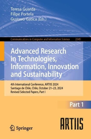 Advanced Research in Technologies, Information, Innovation and Sustainability: 4th International Conference, ARTIIS 2024, Santiago de Chile, Chile, October 21–23, 2024, Revised Selected Papers, Part I by Teresa Guarda 9783031832062