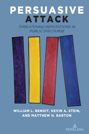 Persuasive Attack: Threatening Reputations in Public Discourse by William L. Benoit 9783034350105