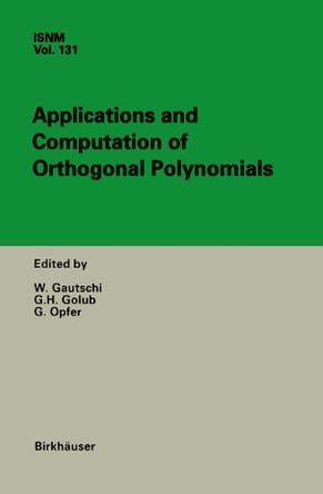 Applications and Computation of Orthogonal Polynomials: Conference at the Mathematical Research Institute Oberwolfach, Germany March 22-28, 1998 by Walter Gautschi 9783034897280