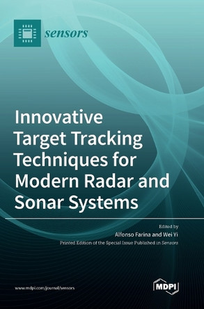 Innovative Target Tracking Techniques for Modern Radar and Sonar Systems by Alfonso Farina 9783036535371