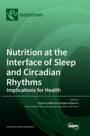 Nutrition at the Interface of Sleep and Circadian Rhythms: Implications for Health by Egeria Scoditti 9783036567082