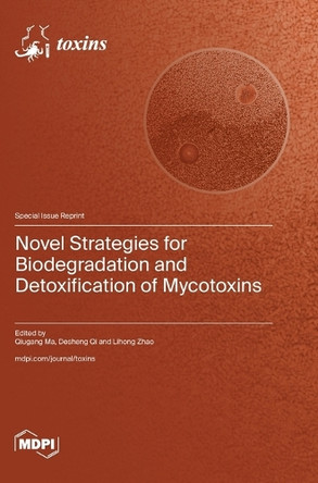 Novel Strategies for Biodegradation and Detoxification of Mycotoxins by Qiugang Ma 9783036584140