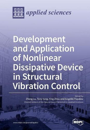Development and Application of Nonlinear Dissipative Device in Structural Vibration Control by Zheng Lu 9783038970378