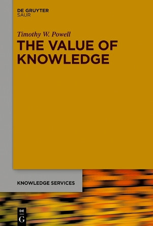 The Value of Knowledge: The economics of enterprise knowledge and intelligence by Timothy Wood Powell 9783110590227