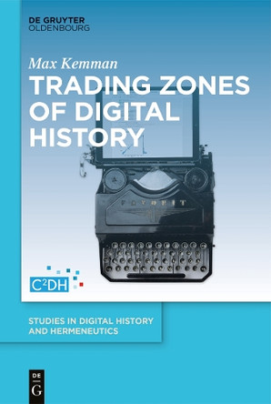 Trading Zones of Digital History by Max Kemman 9783110681963