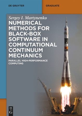 Numerical Methods for Black-Box Software in Computational Continuum Mechanics: Parallel High-Performance Computing by Sergey I. Martynenko 9783111317298