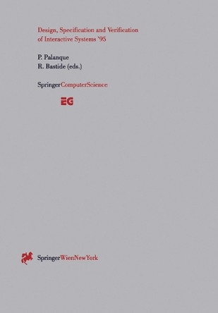 Design, Specification and Verification of Interactive Systems '95: Proceedings of the Eurographics Workshop in Toulouse, France, June 7-9, 1995 by Philippe Palanque 9783211827390