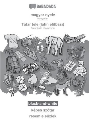 BABADADA black-and-white, magyar nyelv - Tatar (latin characters) (in latin script), képes szótár - visual dictionary (in latin script): Hungarian - Tatar (latin characters) (in latin script), visual dictionary by Babadada Gmbh 9783366110651