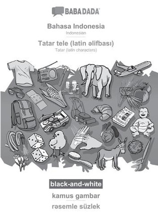 BABADADA black-and-white, Bahasa Indonesia - Tatar (latin characters) (in latin script), kamus gambar - visual dictionary (in latin script): Indonesian - Tatar (latin characters) (in latin script), visual dictionary by Babadada Gmbh 9783366112181