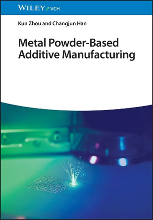 Metal Powder-Based Additive Manufacturing by Kun Zhou 9783527346318
